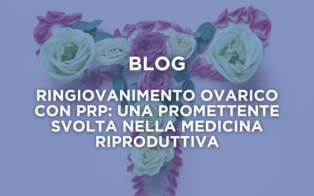 Ringiovanimento ovarico con PRP: una promettente svolta nella medicina riproduttiva