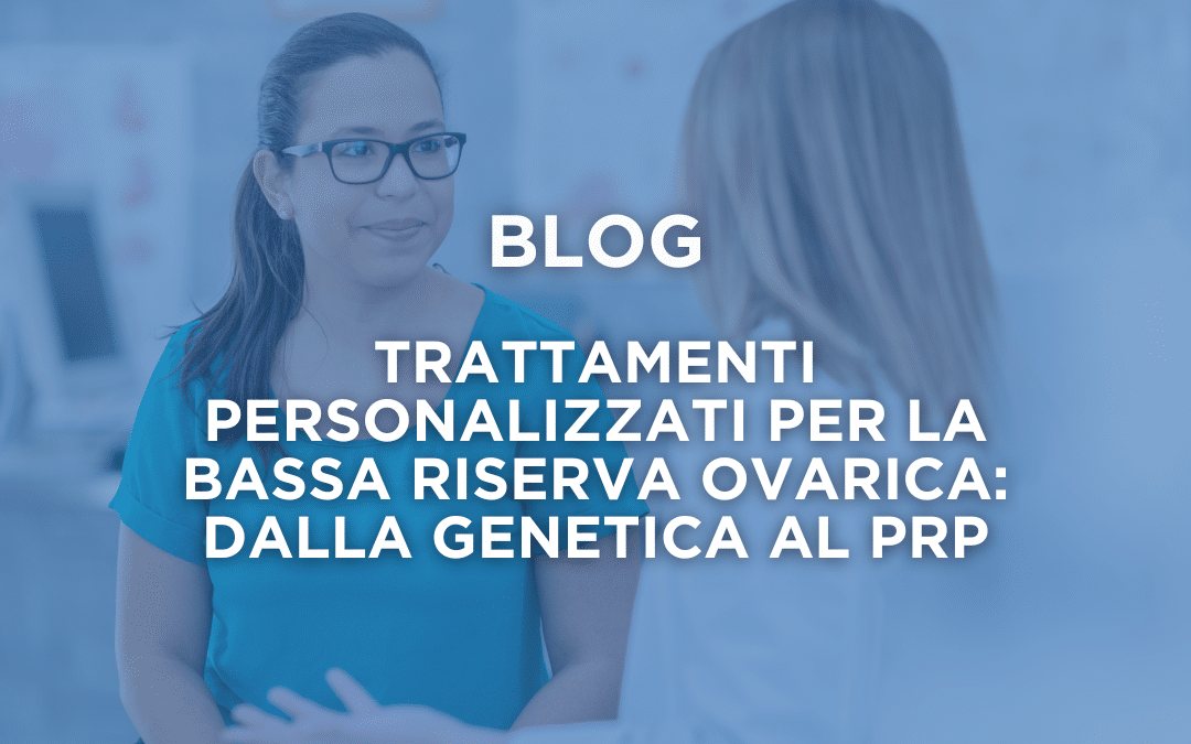 Trattamenti personalizzati per la bassa riserva ovarica: dalla genetica al PRP