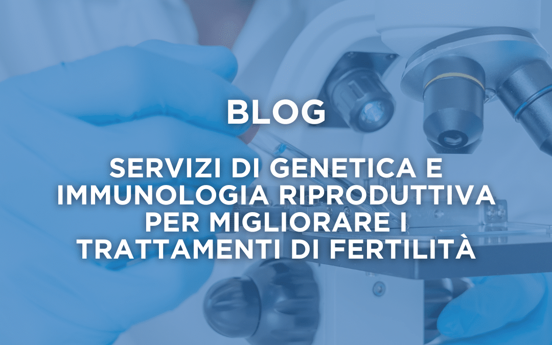 Servizi di Genetica e Immunologia Riproduttiva per Migliorare i Trattamenti di Fertilità